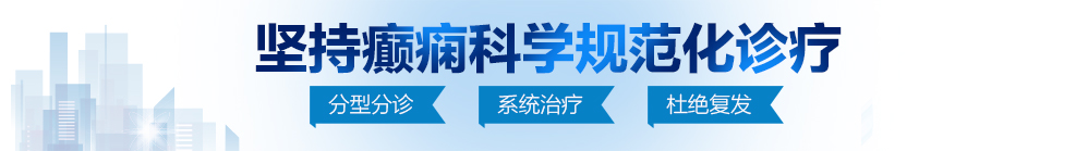 操死我了,大鸡巴AV北京治疗癫痫病最好的医院